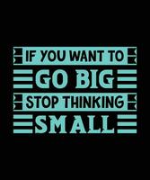 IF YOU WANT TO GO BIG STOP THINKING SMALL.   T-SHIRT DESIGN. PRINT TEMPLATE.TYPOGRAPHY VECTOR  ILLUSTRATION.