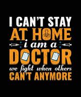 Doctor t shirt design graphic element I can not stay at home I am a doctor typography design vector