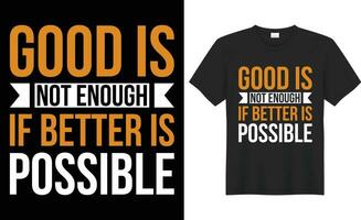 Good is not enough if better is possible vector t-shirt design. Perfect for print items and bags, sticker, template, banner. Handwritten vector illustration. Isolated on black background.