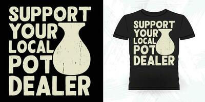 Support Your Local Pot Dealer Funny Ceramic Artist Retro Vintage Pottery Maker T-shirt Design vector