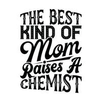 the best kind of mom raises a chemist typography vintage design for shirt vector