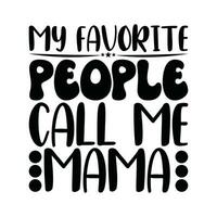 my favorite people call me mama graphic apparel vector