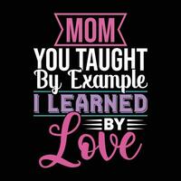 mom you taught by example i learned by love tee apparel vector