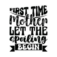 first time mother let the spoiling begin funny mothers day apparel vector