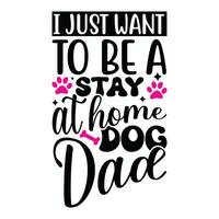 i just want to be a stay at home dog dad quotes text style design vector