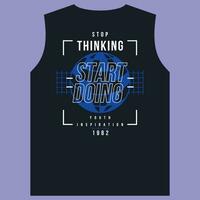 stop thinking start doing slogan graphic typography, fashion t shirt, design vector, for ready print, and other use vector