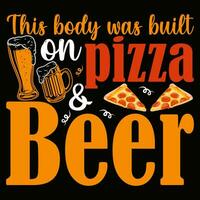 This body was built on pizza and Beer T-shirt design Vector