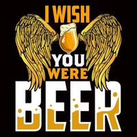 I WISH YOU WERE Beer T-shirt Design Vector