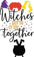 Witches gotta stick together. Halloween quote on white background with witch hat, bats, spiders. Holiday quotes. Good for Clothes, Greeting Card, Poster, and Mug Design. vector