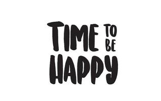 Time to be happy. Inspirational quote. Motivational phrase for decoration or printing. vector