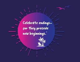 Celebrate Endings Quote, Typography Quote, Inspirational Quote vector