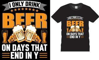 I only drink beer on days that end in Y - Funny Beer T-Shirt design vector template