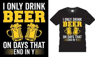 I only drink beer on days that end in Y - Funny Beer T-Shirt design vector template