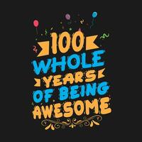 100 Years Birthday And 100 Years Wedding Anniversary Typography Design, 100 Whole Years Of Being Awesome. vector