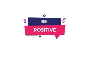 new be positive modern, website, click button, level, sign, speech, bubble  banner, vector