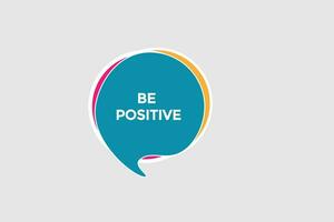 new be positive modern, website, click button, level, sign, speech, bubble  banner, vector