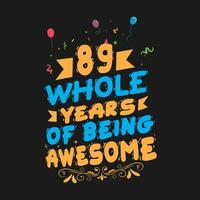 89 Years Birthday And 89 Years Wedding Anniversary Typography Design, 89 Whole Years Of Being Awesome. vector