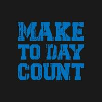 make to day count typography motivational t shirt,motivational typography t shirt designs,motivational saying t shirt design vector