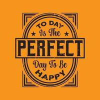 To day is the perfect day to be happy typography lettering quote vector