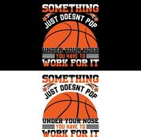 Something just doesn't pop under your nose you have to work for it. Basketball T-shirt Design. vector