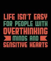 LIFE ISN'T EASY FOR PEOPLE WITH OVERTHINKING MINDS AND SENSITIVE HEARTS. T-SHIRT DESIGN. PRINT TEMPLATE.TYPOGRAPHY VECTOR ILLUSTRATION.