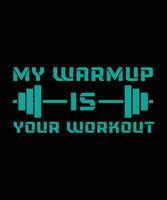 MY WARMUP IS YOUR WORKOUT. T-SHIRT DESIGN. PRINT TEMPLATE.TYPOGRAPHY VECTOR ILLUSTRATION.