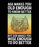 AGE MAKES YOU OLD ENOUGH TO KNOW BETTER BUT GOD MAKES YOU WISE ENOUGH TO DO BETTER. T-SHIRT DESIGN. PRINT TEMPLATE.TYPOGRAPHY VECTOR ILLUSTRATION.