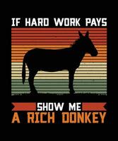 IF HARD WORK PAYS SHOW ME A RICH DONKEY. T-SHIRT DESIGN. PRINT TEMPLATE.TYPOGRAPHY VECTOR ILLUSTRATION.