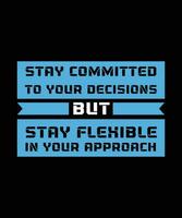 STAY COMMITTED TO YOUR DECISIONS BUT STAY FLEXIBLE IN YOUR APPROACH. T-SHIRT DESIGN. PRINT TEMPLATE.TYPOGRAPHY VECTOR ILLUSTRATION.