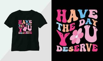 Wavy Retro Groovy T-shirt Design. Quotes with Have the day you deserve Design vector Graphic Design T-Shirt, mag, sticker, wall mat, etc. Design vector Graphic Template