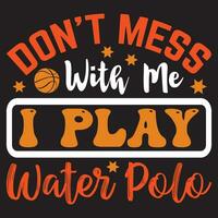 Don't Mess With Me I Play Water Polo vector