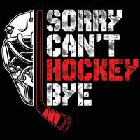 Sorry Can't Hockey Bye gift hockey t-shirt design vector