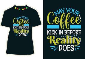 may your coffee kick in before reality does, International Coffee Day T-shirt Design vector