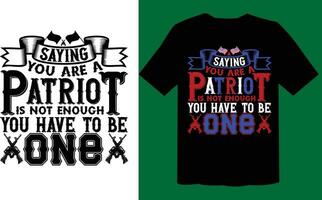 Saying You Are A Patriot Is Not Enough You Have To Be One T shirt vector