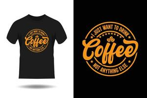 I Just Want To Drink Coffee Not Anything Else T-Shirt Design vector