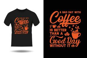 A Bad Day With Coffee Is Better Than A Good Day Without It T-Shirt Design vector