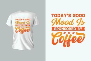 Coffee t-shirt design, best coffee t-shirt graphics, typography t-shirt design and Todays Good Mood Is Sponsored By Coffee T-Shirt Design vector