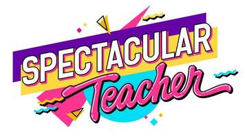 Spectacular Teacher, teachers day themed hand drawn inscription. 90s style lettering design element on a geometric background. Bold creative typography illustration for print, web, fashion vector