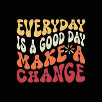 Everyday is a good day make a change vector