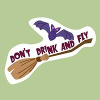 Halloween themed isolated sticker with lettering Don't Drink And Fly, a bat and a broom vector