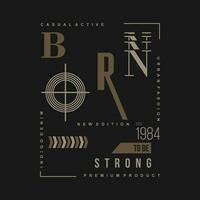 born to be strong urban street, graphic design, typography vector illustration, modern style, for print t shirt