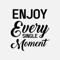 enjoy every single moment typography lettering quote for t shirt design vector