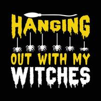 HANGING out WITH MY WITCHES VECTOR,TYPOGRAPHY, HALLOWEEN T SHIRT DESIGN vector