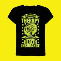 I wish fishing therapy was covered by my health insurance T-shirt vector