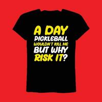 A Day Without Pickleball Wouldn't Kill Me But Why Risk It vector