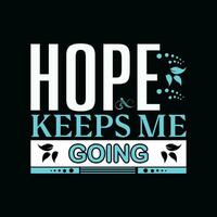 HOPE KEEPS ME GOING, CREATIVE TYPOGRAPHY T SHIRT DESIGN vector