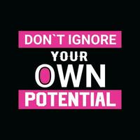 DONT IGNORE YOUR OWN POTENTIAL, CREATIVE TYPOGRAPHY T SHIRT DESIGN vector