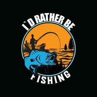 ID RATHER BE FISHING, CREATIVE FISHING T SHIRT DESIGN vector