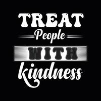 TREAT PEOPLE WITH KINDNESS, CREATIVE TYPOGRAPHY T SHIRT DESIGN vector