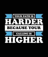 YOUR PATH IS HARDER BECAUSE YOUR CALLING IS HIGHER. T-SHIRT DESIGN. PRINT TEMPLATE.TYPOGRAPHY VECTOR ILLUSTRATION.